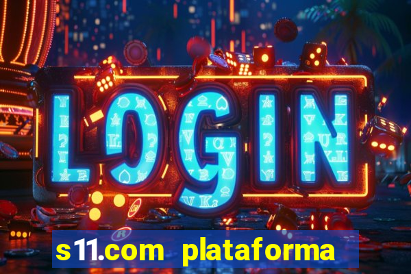 s11.com plataforma de jogos